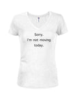 Sorry. I'm not moving today T-Shirt
