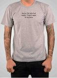 Sorry I'm late don't want to be here T-Shirt