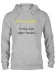Sorry Ladies. I only date super models T-Shirt