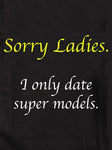 Sorry Ladies. I only date super models Kids T-Shirt