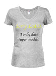 Sorry Ladies. I only date super models Juniors V Neck T-Shirt