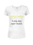 Sorry Ladies. I only date super models Juniors V Neck T-Shirt