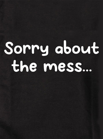 Sorry about the mess... Kids T-Shirt