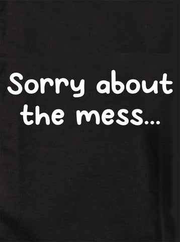 Sorry about the mess... T-Shirt