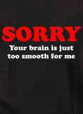 Désolé, ton cerveau est tout simplement trop fluide pour moi T-Shirt