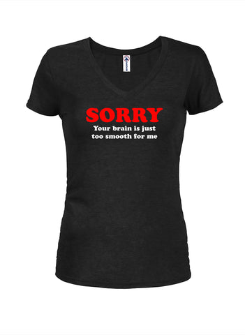Sorry  your brain is just too smooth for me Juniors V Neck T-Shirt