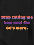 T-Shirt Arrêtez de me dire à quel point les années 80 étaient cool