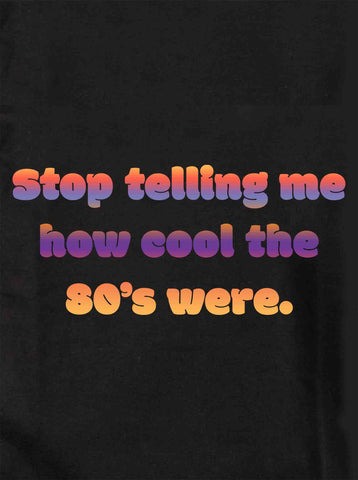 Arrêtez de me dire à quel point les années 80 étaient cool T-shirt enfant