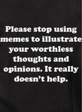 Stop using memes. It really doesn't help T-Shirt