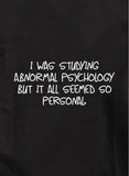 Studying abnormal psychology seemed so personal T-Shirt