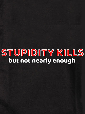 Stupidity Kills...But Not Nearly Enough T-Shirt - Five Dollar Tee Shirts