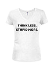 THINK LESS. STUPID MORE Juniors V Neck T-Shirt