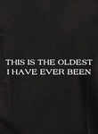 THIS IS THE OLDEST I HAVE EVER BEEN Kids T-Shirt