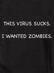THIS VIRUS SUCKS.  I WANTED ZOMBIES Kids T-Shirt