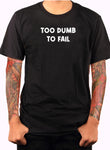 TOO DUMB TO FAIL T-Shirt