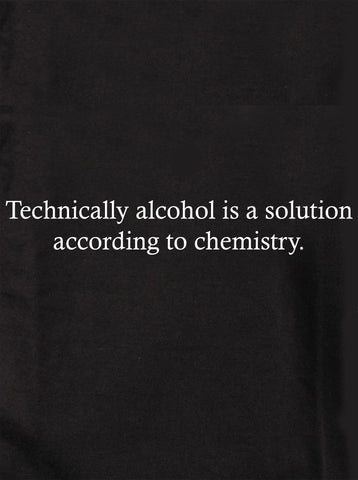 Technically alcohol is a solution according to chemistry Kids T-Shirt