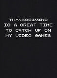 Thanksgiving est le moment idéal pour rattraper mon retard sur mes jeux vidéo T-Shirt