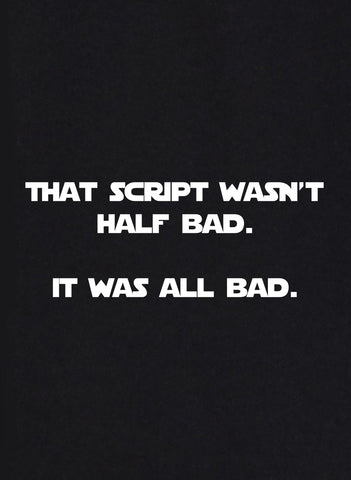 That Script Wasn't Half Bad. It Was All Bad Kids T-Shirt