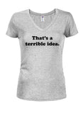 That's a terrible idea T-Shirt