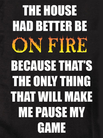 The House Had Better Be on Fire Kids T-Shirt