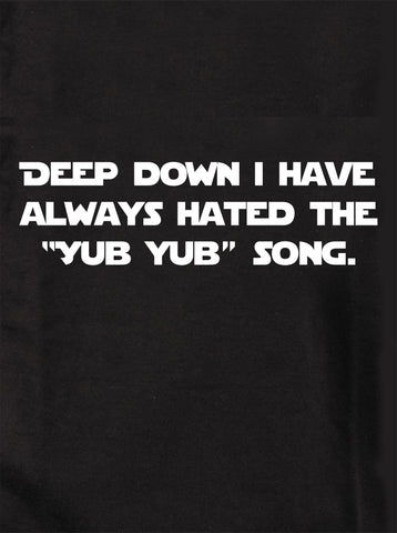 Deep down i have always hated the “Yub yub” song T-Shirt