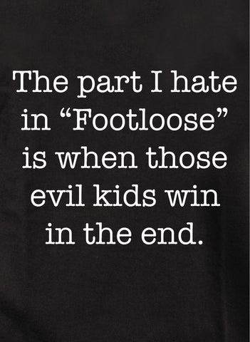 The part I hate in Footloose Kids T-Shirt