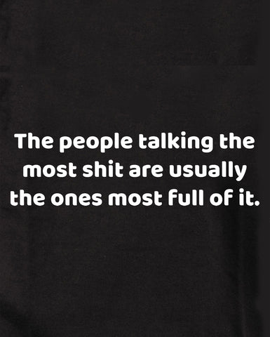 The people talking the most shit are full of it T-Shirt