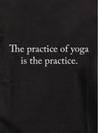 The Practice of Yoga is the Practice Kids T-Shirt