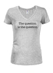 The question is the question Juniors V Neck T-Shirt