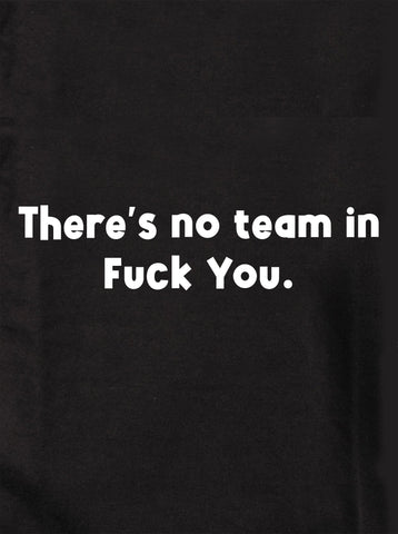 There’s no team in Fuck You Kids T-Shirt