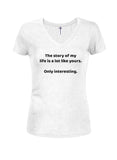 The story of my life is a lot like yours Juniors V Neck T-Shirt