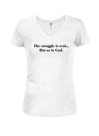 The struggle is real...But so is God Juniors V Neck T-Shirt