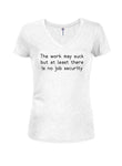 The work may suck Juniors V Neck T-Shirt