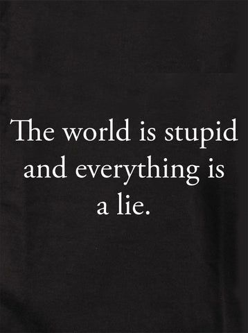 The world is stupid and everything is a lie Kids T-Shirt