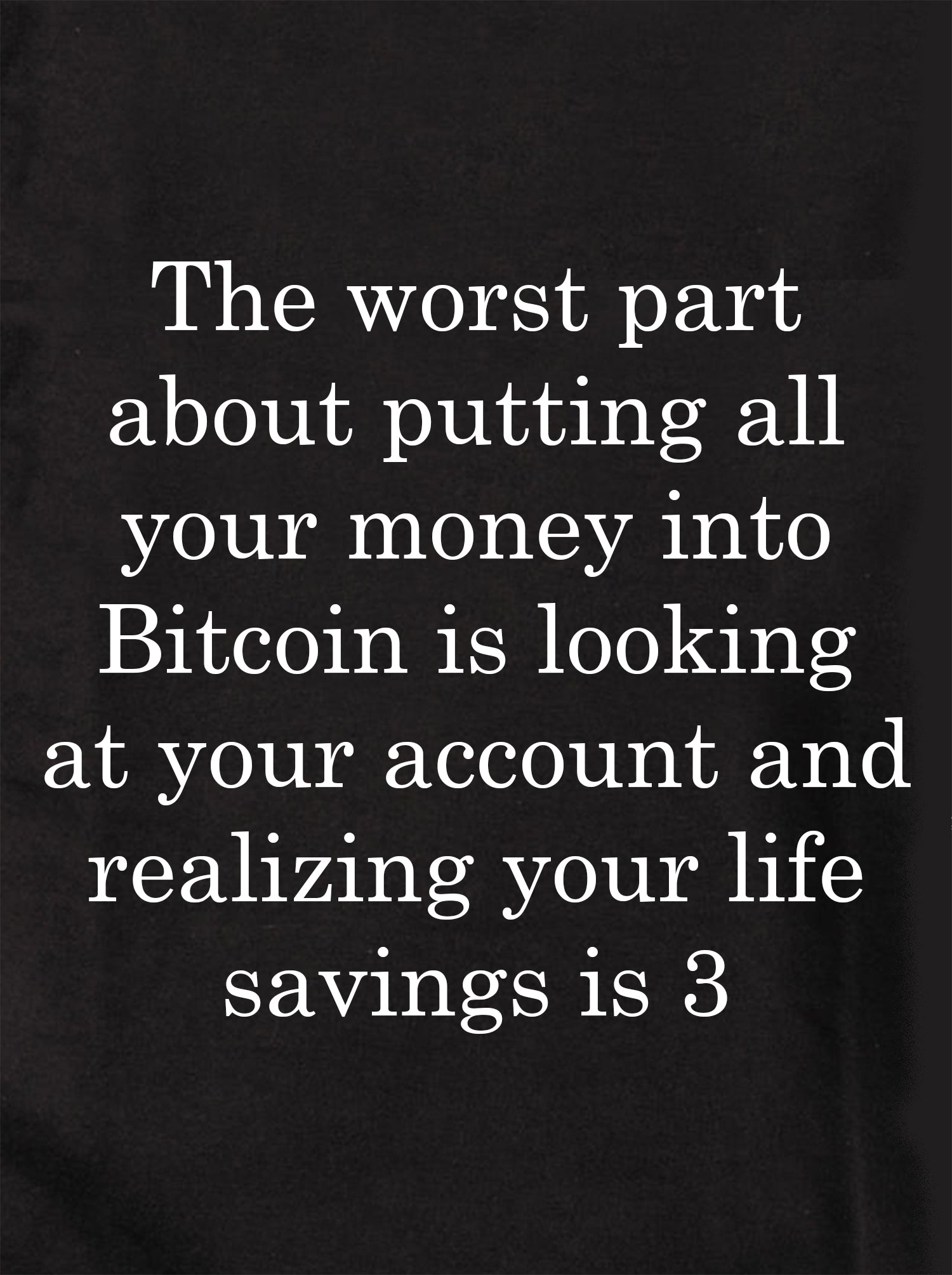 The worst part about putting all your money into Bitcoin T-Shirt – Five  Dollar Tee Shirts