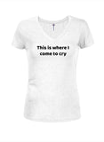 This is where I come to cry Juniors V Neck T-Shirt