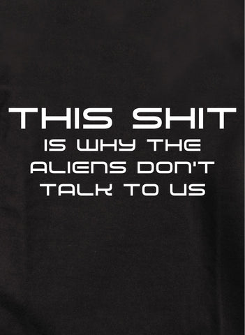 This shit is why the aliens don’t talk to us T-Shirt