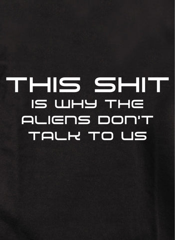 This shit is why the aliens don’t talk to us Kids T-Shirt