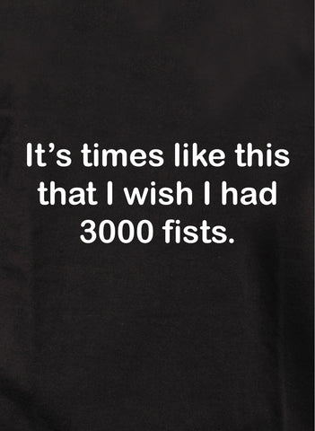 Times like this I wish I had 3000 fists Kids T-Shirt