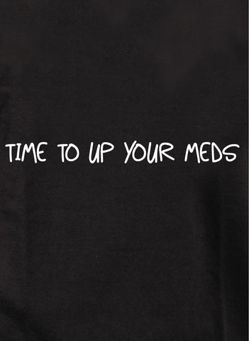 Time to up your meds Kids T-Shirt