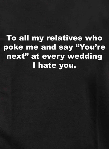 To all my relatives who poke me T-Shirt