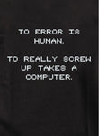 To Error is Human To Really Screw Up Takes a Computer Kids T-Shirt