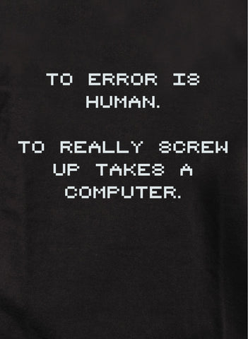 To Error is Human To Really Screw Up Takes a Computer Kids T-Shirt