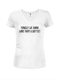 Tonight we drink wine from a bottle! Juniors V Neck T-Shirt