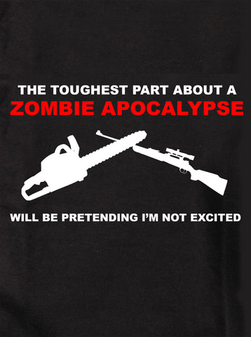 The Toughest Part About a Zombie Apocalypse Will Be Pretending I'm Not Excited T-Shirt - Five Dollar Tee Shirts