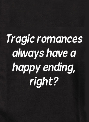 Les romances tragiques ont toujours une fin heureuse, n'est-ce pas ? T-shirt