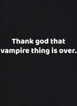 Thank god that vampire thing is over T-Shirt - Five Dollar Tee Shirts
