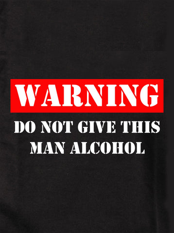 WARNING DO NOT GIVE THIS MAN ALCOHOL Kids T-Shirt