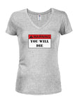 WARNING: YOU WILL DIE Juniors V Neck T-Shirt