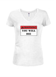 WARNING: YOU WILL DIE Juniors V Neck T-Shirt